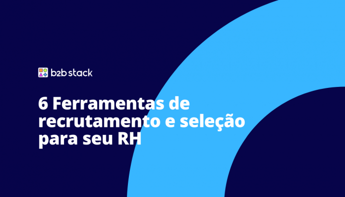 6 ferramentas de recrutamento e seleção